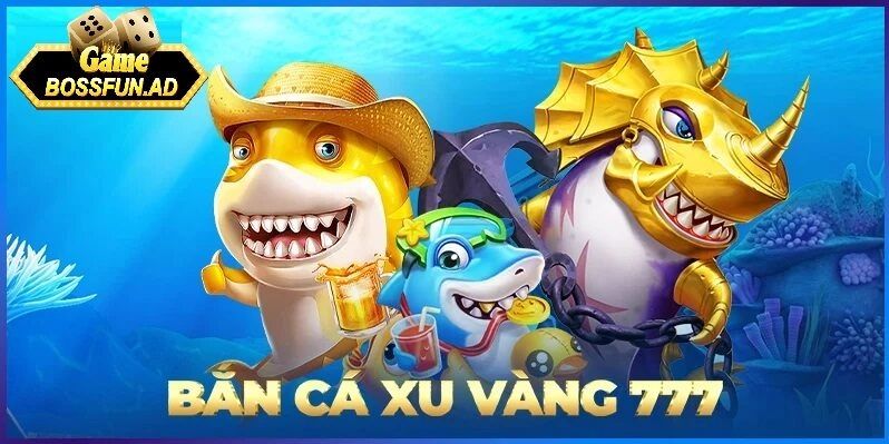Bắn cá xu vàng 777 tại bossfun