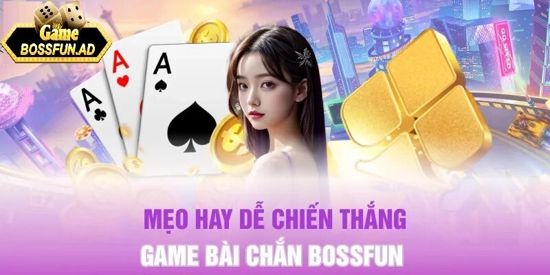 Bí kíp tham gia game bài chắn BOSSFUN 
